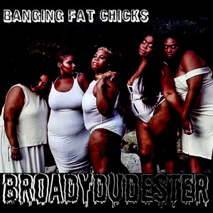 Broadydudester - Banging Fat Chicks