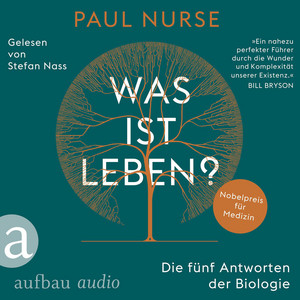 Was ist Leben? [Die fünf Antworten der Biologie (Ungekürzt)]
