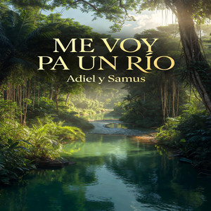 ME VOY PA UN RIO by Adiel y Samus