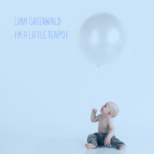 I'm A Little Teapot by Liam Greenwald