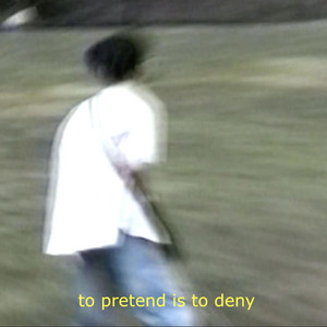 to pretend is to deny