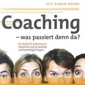 Coaching - was passiert denn da? (Ein Buch für jedermann. Antworten auf 35 wichtige und berechtige Fragen.)