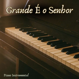 Grande É o Senhor - Piano Instrumental by Júnior Coelho, Yeshua Worship