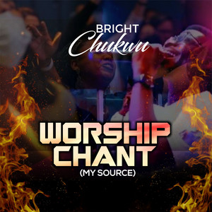 Worship Chant (My Source) by Bright Chukwu