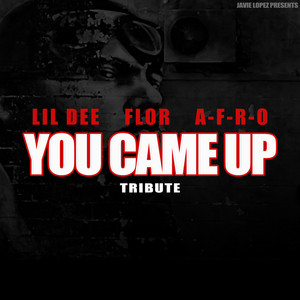 YOU CAME UP TRIBUTE (feat. Lil Dee, A-F-R-O & FLOR)