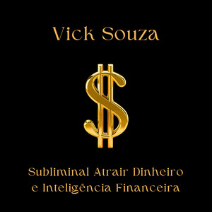 Subliminal Atrair Dinheiro e Inteligência Financeira by Vick Souza