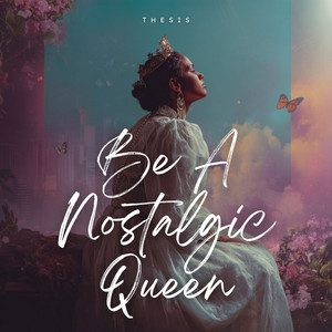 Be A Nostalgic Queen by Thesis