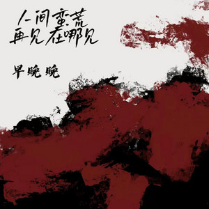 早晚晚 - 人间蛮荒再见在哪见