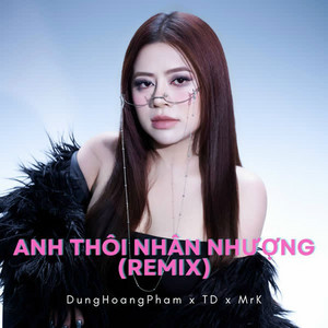 Anh Thôi Nhân Nhượng - TD x MrK Remix by Dunghoangpham, TD, MrK