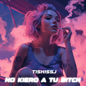 No Kiero a Tu Bitch by TishiSSJ