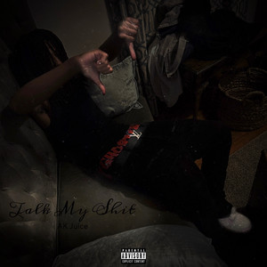 Talk My Shit by AK Juice