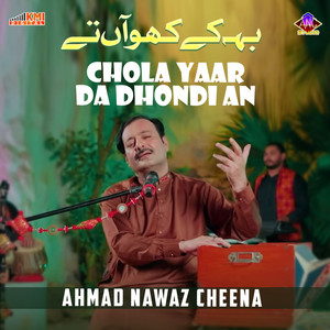 Ahmad Nawaz Cheena - Chola Yaar Da Dhondi An