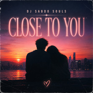 CLOSE TO YOU by DJ SABDO SOULS