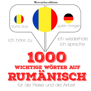 1000 wichtige Wörter auf Rumänisch für die Reise und die Arbeit (Ich höre zu, ich wiederhole, ich spreche : Sprachmethode) Audiobook
