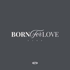 Born For Love by EYDA