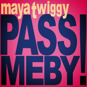 PASS ME BY! by maya twiggy