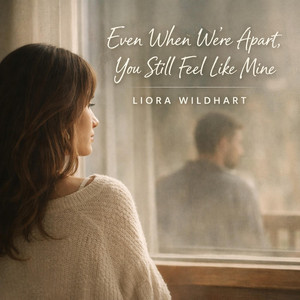 Even When We're Apart, You Still Feel Like Mine by Liora Wildhart