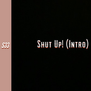 S33 - Shut Up! (Intro)