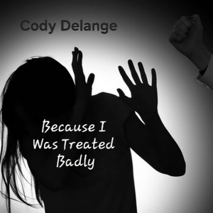 Because I Was Treated Badly by Cody Delange