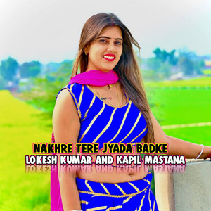Nakhre Tere Jyada Badke by Lokesh Kumar, Kapil Mastana