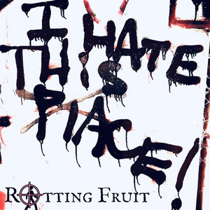 Rotting Fruit - I Hate This Place!