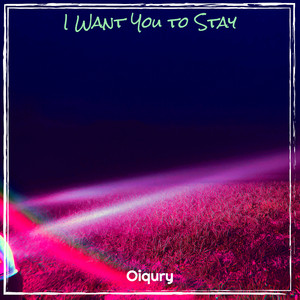 Oiqury - I Want You to Stay