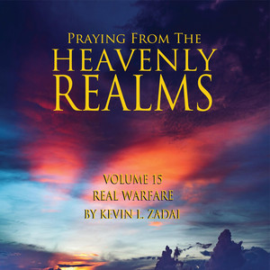 Praying from the Heavenly Realms, Vol. 15: Real Warfare