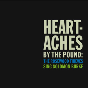 Heartaches by the Pound - The Rosewood Thieves Sing Solomon Burke