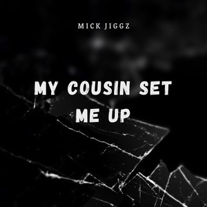 my Cousin Set Me Up by Mick Jiggz