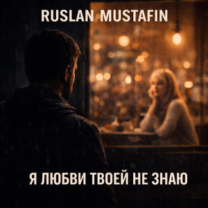 Я любви твоей не знаю by RUSLAN MUSTAFIN