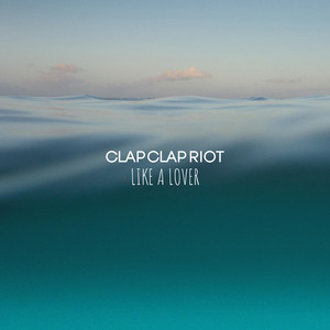 Like A Lover by Clap Clap Riot