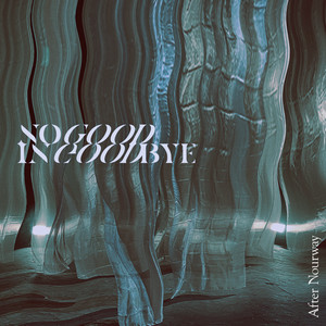 No Good In Goodbye by After Nourway