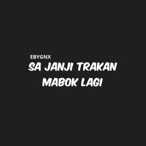 Sa Janji Trakan Mabok Lagi by EbyGnx