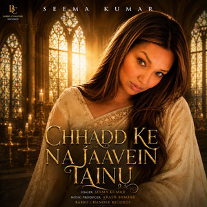 Chhadd Ke Na Jaavein Tainu by Seema Kumar