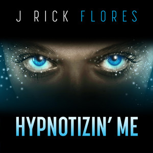 Hypnotizin' Me by J Rick Flores