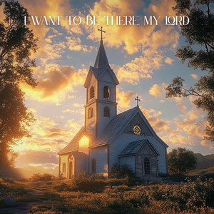 I Want To Be There, My Lord