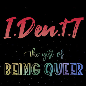 I.Den.t.T - The Gift of Being Queer