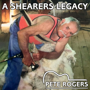 A Shearers Legacy by Pete Rogers