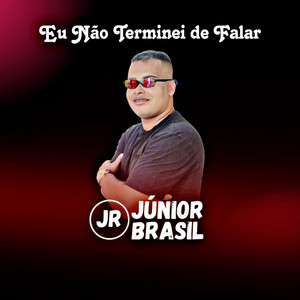 Júnior Brasil - Eu Não ao Terminei de Falar