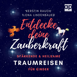 Entdecke deine Zauberkraft (Stärkende und heilsame TRAUMREISEN FÜR KINDER: Zum Entspannen, Meditieren und Einschlafen)