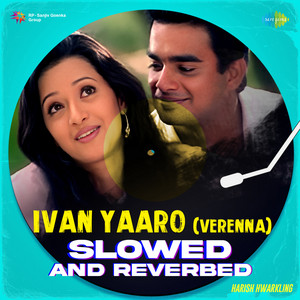 Unnikrishnan, Harini, Harris Jayaraj & Thamarai - Ivan Yaaro (Verenna) [Slowed and Reverbed]