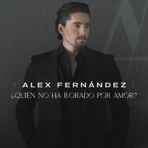 Alex Fernández - ¿Quién No Ha Llorado Por Amor?