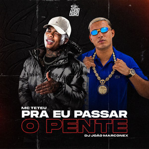 Pra Eu Passar O Pente by MC Teteu, DJ João Marconex