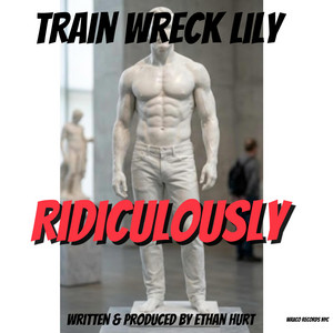 Ridiculously by Ethan Hurt, TRAIN WRECK LILY