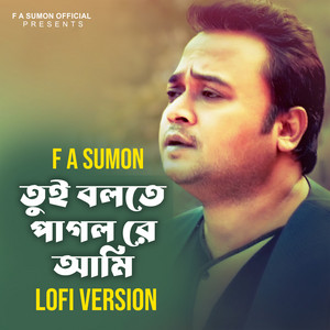 F A Sumon - Tui Bolte Pagol Re Ami (Lofi Version)