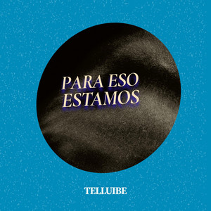 PARA ESO ESTAMOS by TELLUIBE
