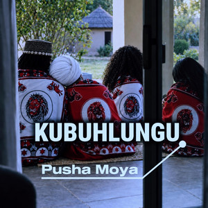 KUBUHLUNGU by Pusha Moya