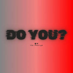 DO YOU?