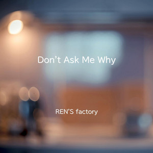 Don’t Ask Me Why by REN'S factory