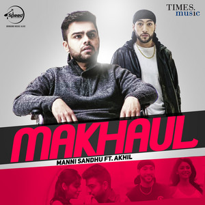 Manni Sandhu - Makhaul (feat. Akhil)